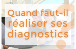 QUAND FAUT-IL PRÉVOIR DE RÉALISER SES DIAGNOSTICS ?