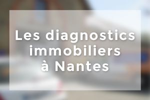 LES DIAGNOSTICS IMMOBILIERS A NANTES